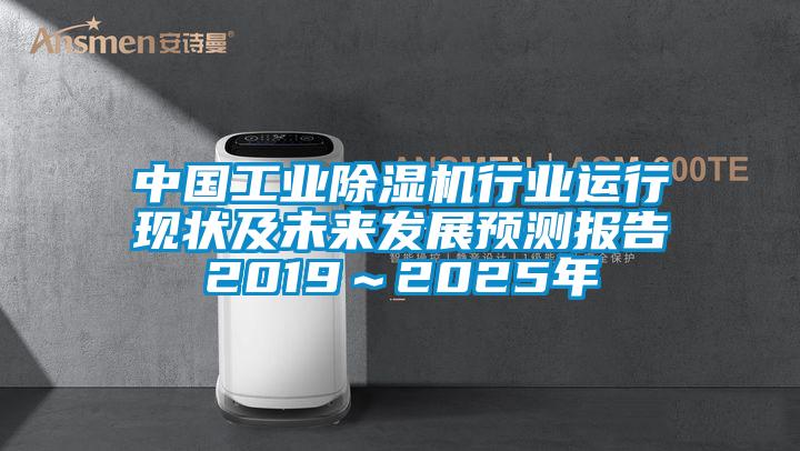 中國工業(yè)除濕機行業(yè)運行現狀及未來(lái)發(fā)展預測報告2019～2025年