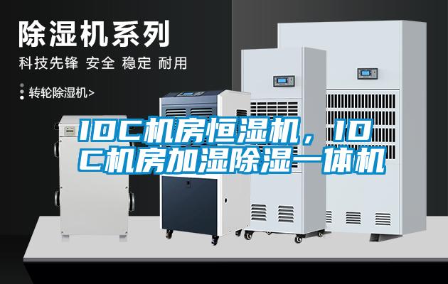 IDC機房恒濕機，IDC機房加濕除濕一體機