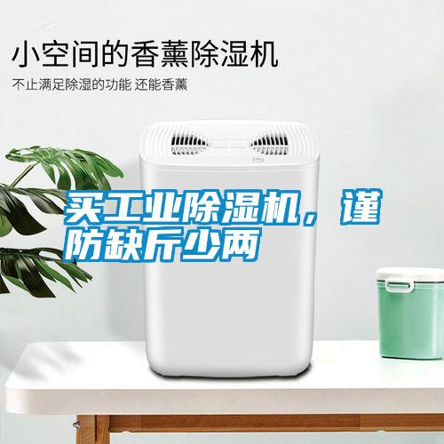 買(mǎi)工業(yè)除濕機，謹防缺斤少兩