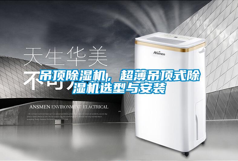吊頂除濕機，超薄吊頂式除濕機選型與安裝