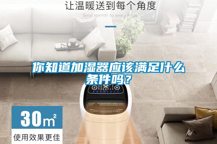 你知道加濕器應該滿(mǎn)足什么條件嗎？