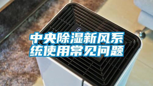 中央除濕新風(fēng)系統使用常見(jiàn)問(wèn)題