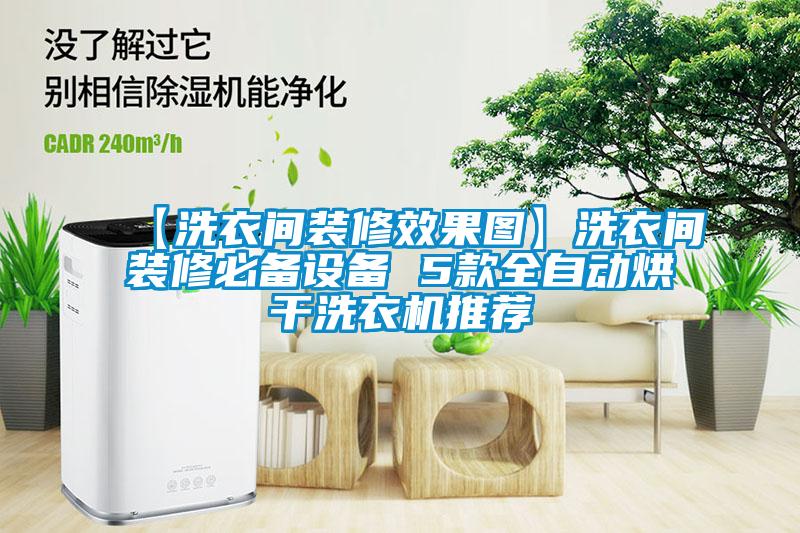 【洗衣間裝修效果圖】洗衣間裝修必備設備 5款全自動(dòng)烘干洗衣機推薦