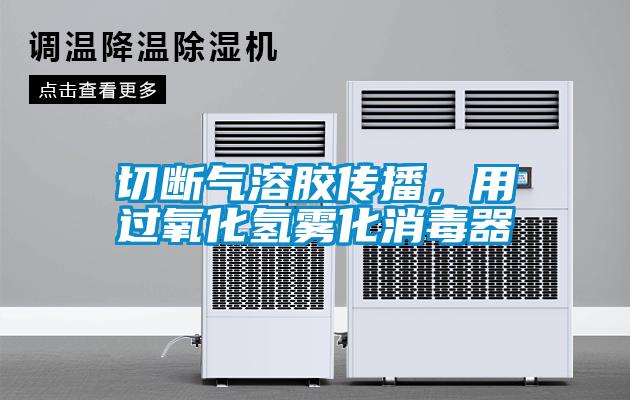 切斷氣溶膠傳播，用過(guò)氧化氫霧化消毒器