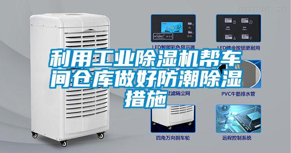 利用工業(yè)除濕機幫車(chē)間倉庫做好防潮除濕措施