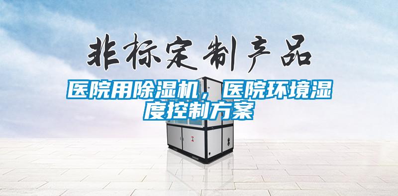 醫院用除濕機，醫院環(huán)境濕度控制方案