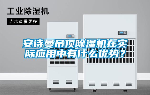 安詩(shī)曼吊頂除濕機在實(shí)際應用中有什么優(yōu)勢？