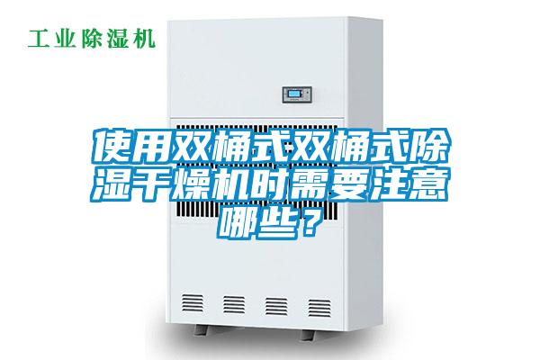 使用雙桶式雙桶式除濕干燥機時(shí)需要注意哪些？
