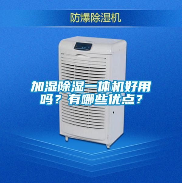 加濕除濕一體機好用嗎？有哪些優(yōu)點(diǎn)？
