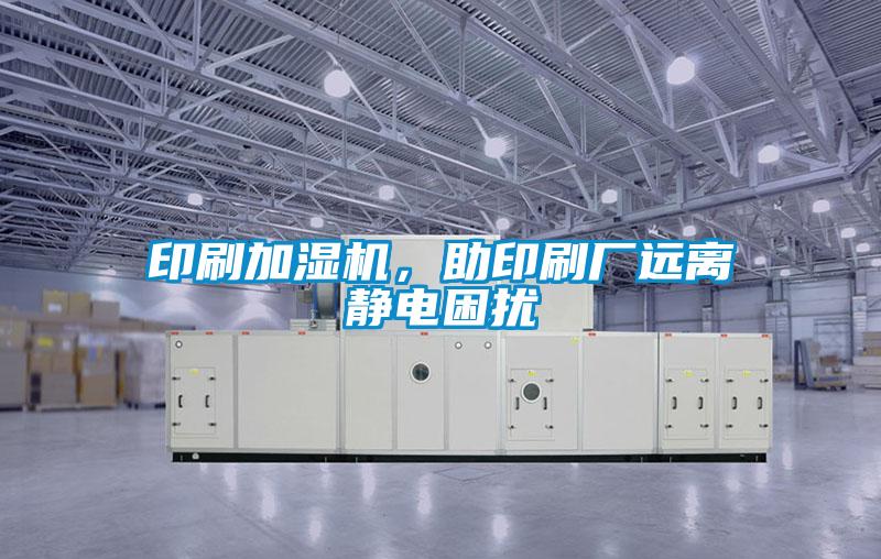 印刷加濕機，助印刷廠(chǎng)遠離靜電困擾