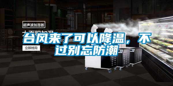 臺風(fēng)來(lái)了可以降溫，不過(guò)別忘防潮