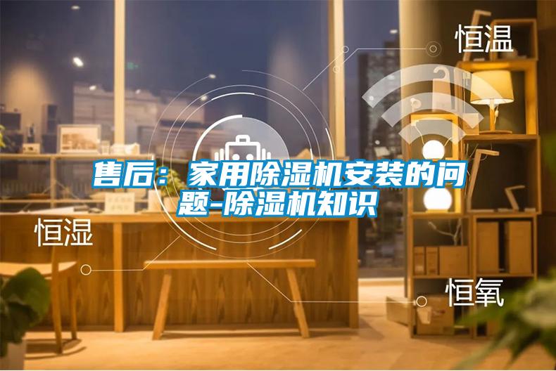 售后：家用除濕機安裝的問(wèn)題-除濕機知識