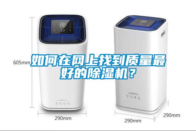 如何在網(wǎng)上找到質(zhì)量最好的除濕機？