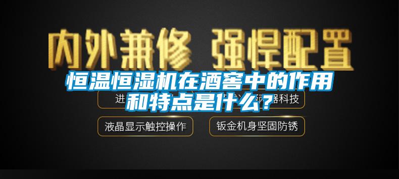 恒溫恒濕機在酒窖中的作用和特點(diǎn)是什么？