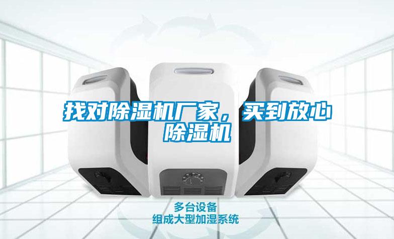 找對除濕機廠(chǎng)家，買(mǎi)到放心除濕機