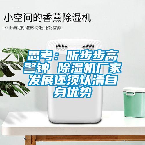 思考：聽(tīng)步步高警鐘 除濕機廠(chǎng)家發(fā)展還須認清自身優(yōu)勢