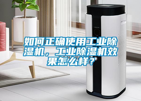 如何正確使用工業(yè)除濕機，工業(yè)除濕機效果怎么樣？