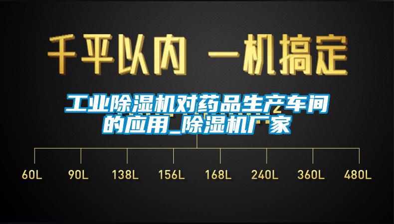 工業(yè)除濕機對藥品生產(chǎn)車(chē)間的應用_除濕機廠(chǎng)家