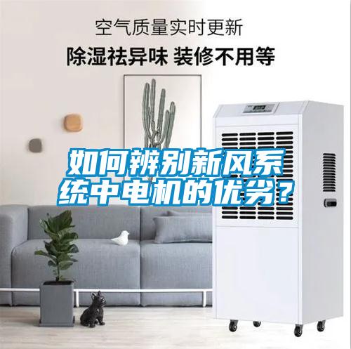 如何辨別新風(fēng)系統中電機的優(yōu)劣？
