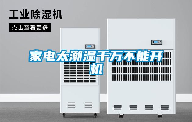 家電太潮濕千萬(wàn)不能開(kāi)機