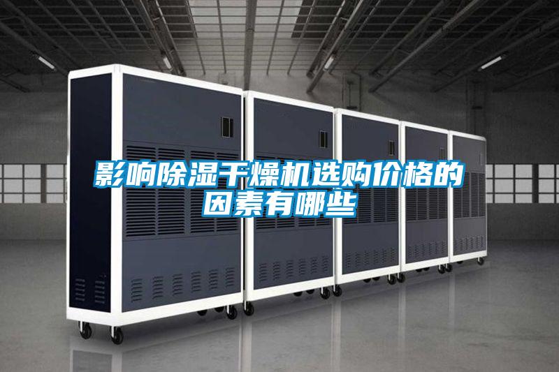 影響除濕干燥機選購價(jià)格的因素有哪些