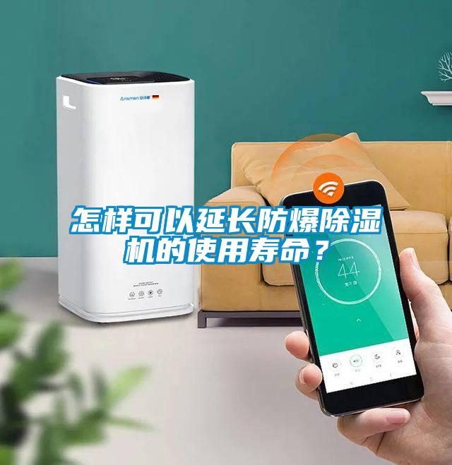 怎樣可以延長(cháng)防爆除濕機的使用壽命？