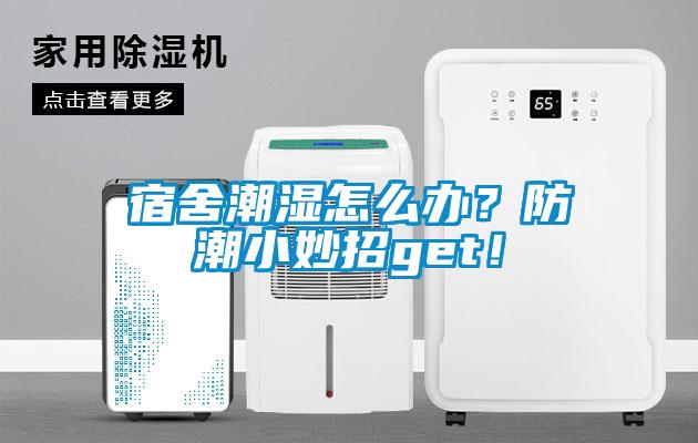 宿舍潮濕怎么辦？防潮小妙招g(shù)et！