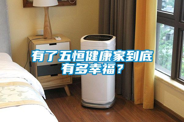 有了五恒健康家到底有多幸福？