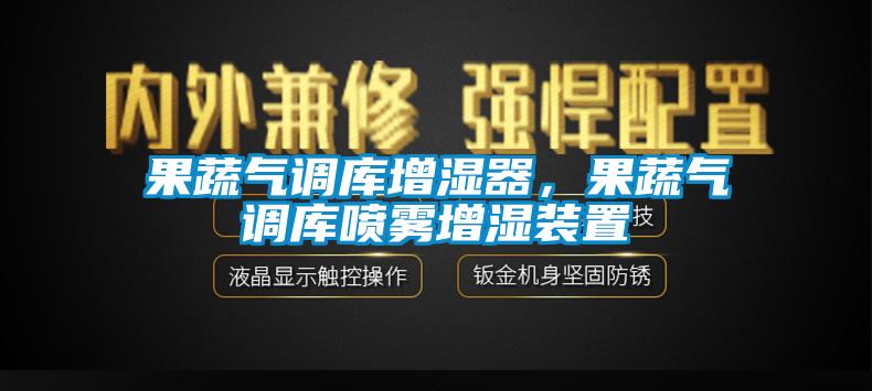 果蔬氣調庫增濕器，果蔬氣調庫噴霧增濕裝置