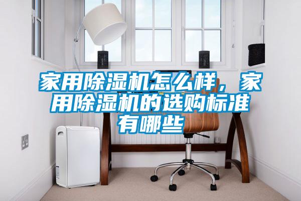 家用除濕機怎么樣，家用除濕機的選購標準有哪些