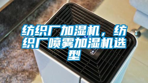 紡織廠(chǎng)加濕機，紡織廠(chǎng)噴霧加濕機選型