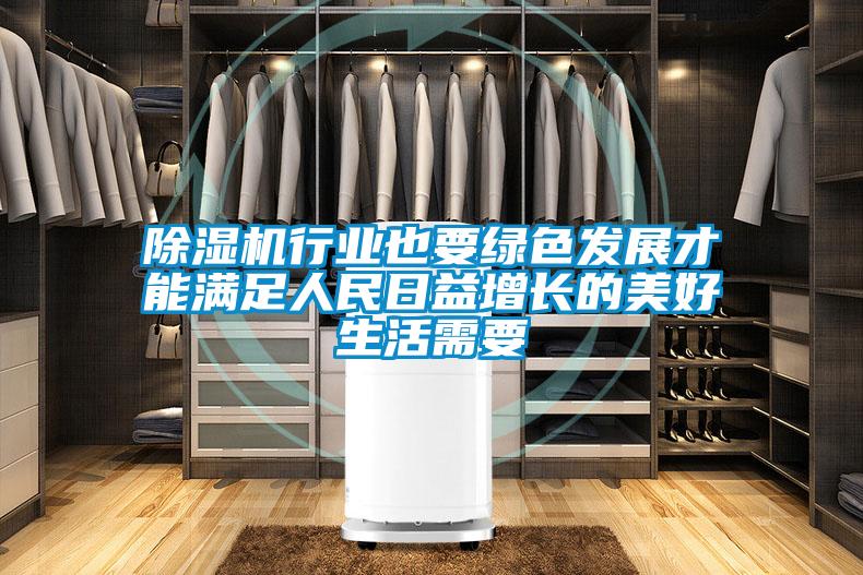 除濕機行業(yè)也要綠色發(fā)展才能滿(mǎn)足人民日益增長(cháng)的美好生活需要