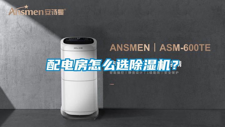 配電房怎么選除濕機？
