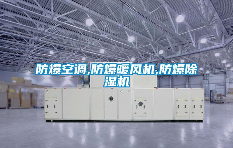 防爆空調,防爆暖風(fēng)機,防爆除濕機