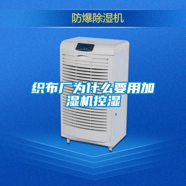 織布廠(chǎng)為什么要用加濕機控濕
