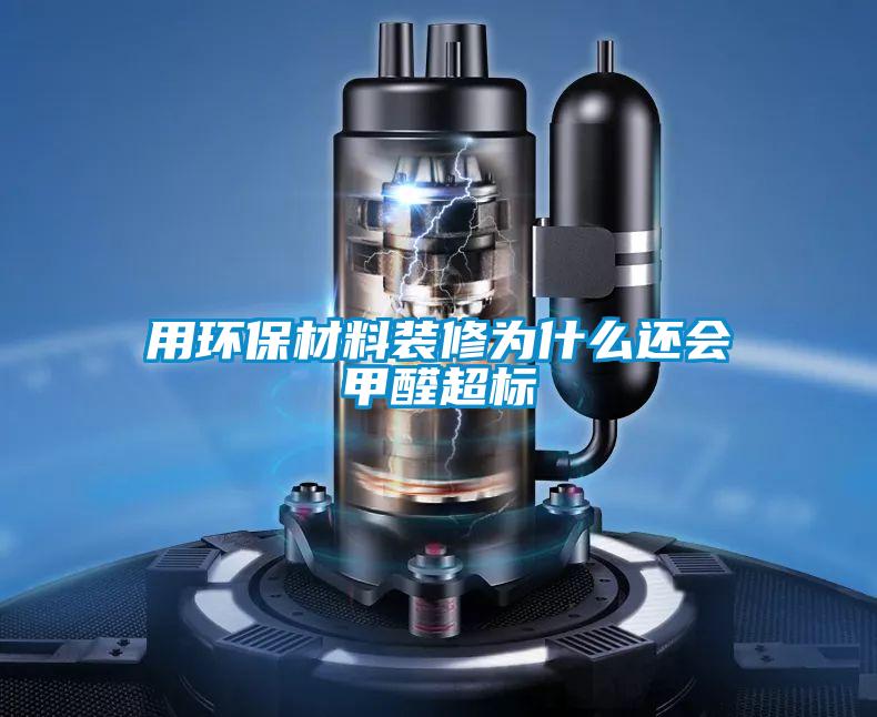 用環(huán)保材料裝修為什么還會(huì )甲醛超標