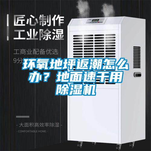 環(huán)氧地坪返潮怎么辦？地面速干用除濕機