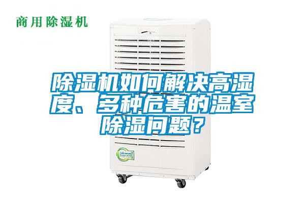 除濕機如何解決高濕度、多種危害的溫室除濕問(wèn)題？