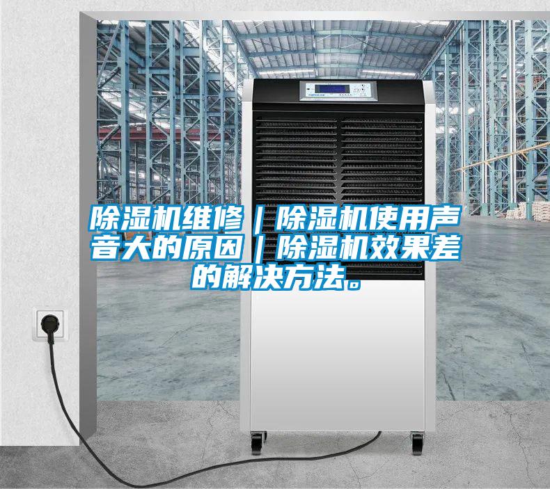 除濕機維修｜除濕機使用聲音大的原因｜除濕機效果差的解決方法。
