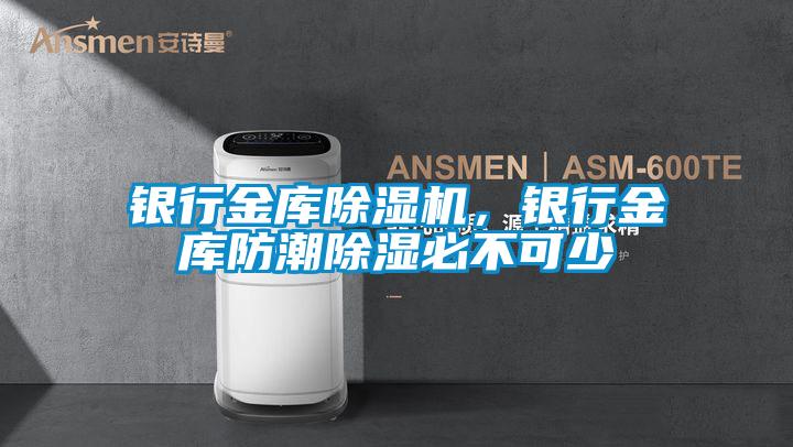 銀行金庫除濕機，銀行金庫防潮除濕必不可少