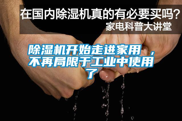 除濕機開(kāi)始走進(jìn)家用 ，不再局限于工業(yè)中使用了