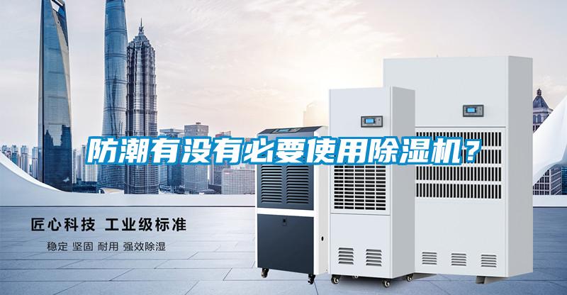 防潮有沒(méi)有必要使用除濕機？