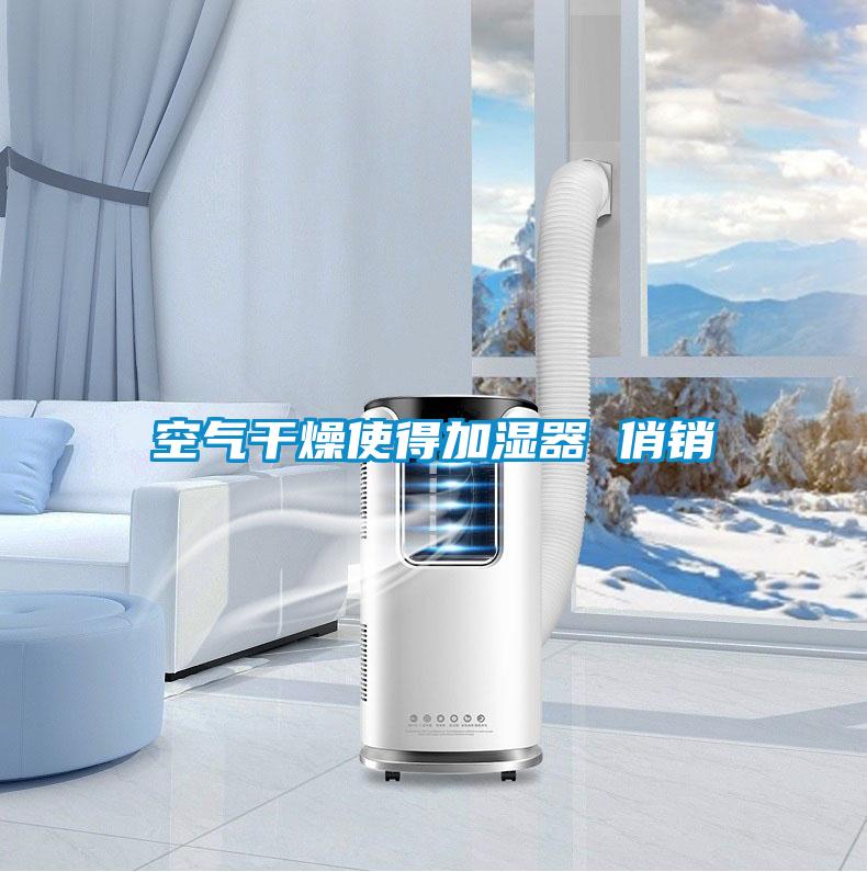空氣干燥使得加濕器 俏銷(xiāo)