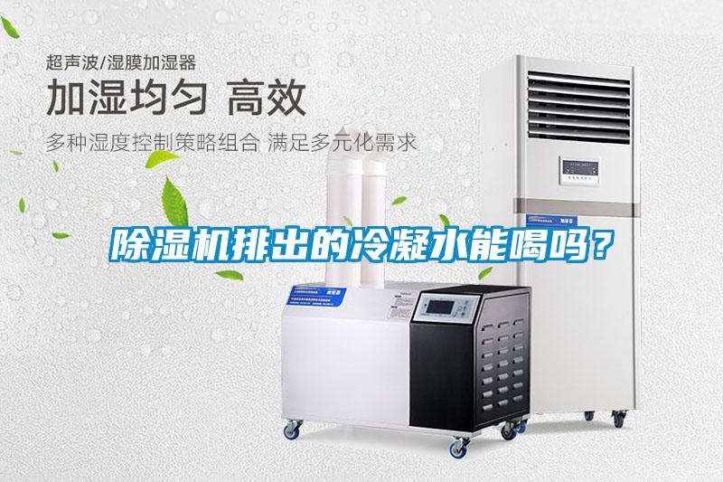 除濕機排出的冷凝水能喝嗎？