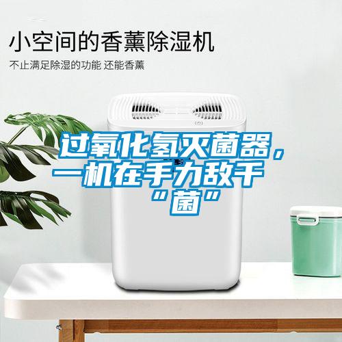 過(guò)氧化氫滅菌器，一機在手力敵千“菌”