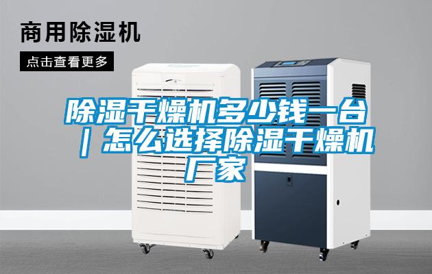 除濕干燥機多少錢(qián)一臺｜怎么選擇除濕干燥機廠(chǎng)家