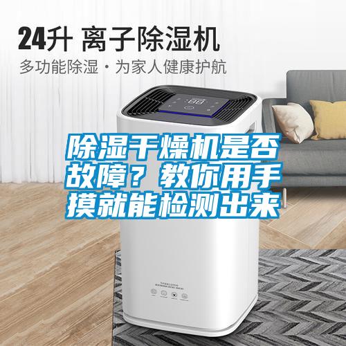除濕干燥機是否故障？教你用手摸就能檢測出來(lái)