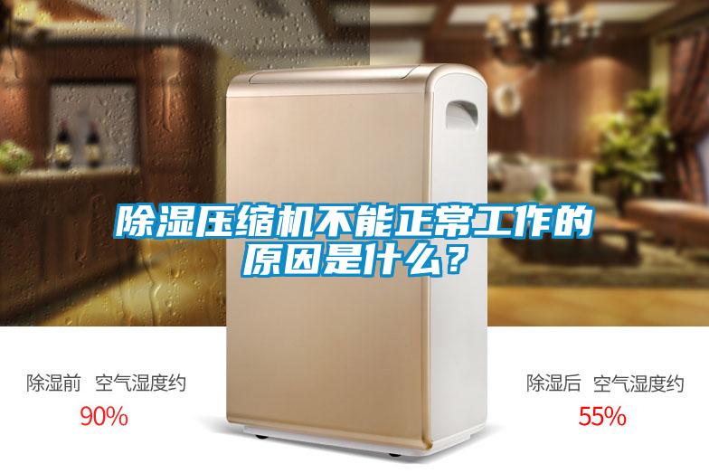 除濕壓縮機不能正常工作的原因是什么？