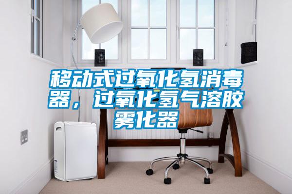 移動(dòng)式過(guò)氧化氫消毒器，過(guò)氧化氫氣溶膠霧化器