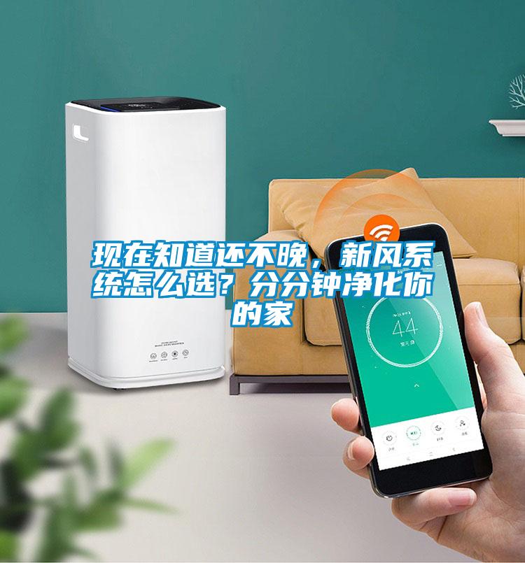 現在知道還不晚,新風(fēng)系統怎么選?分分鐘凈化你的家
